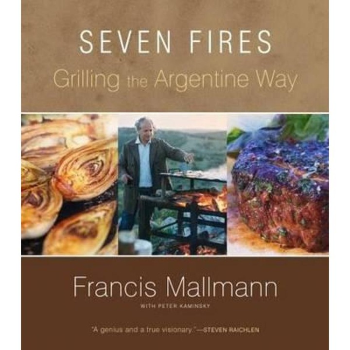 Seven Fires Grilling The Argentine Way - Francis Mallmann