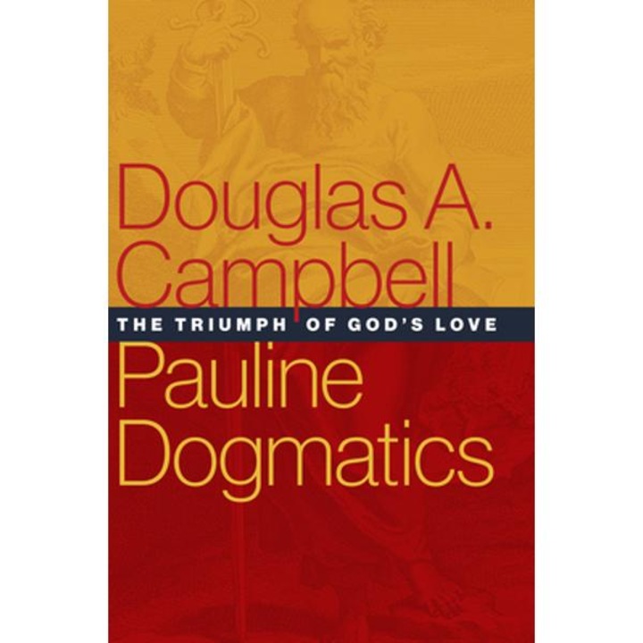 Pauline Dogmatics: The Triumph of God's Love - Douglas A. Campbell