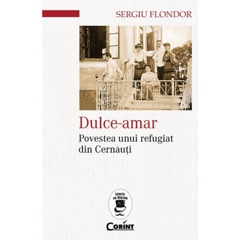 Dulce-amar. Povestea unui refugiat din Cernauti - Sergiu Flondor Dulce-amar. Povestea unui refugiat din Cernauti - Sergiu Flondor