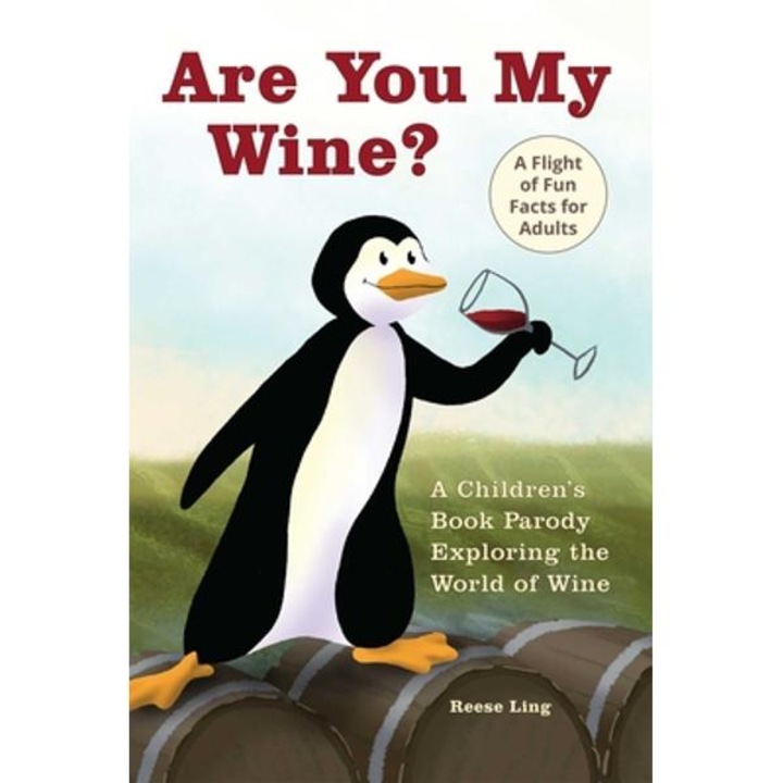 Are You My Wine?: A Children's Book Parody For Adults Exploring The World Of Wine - Reese Ling