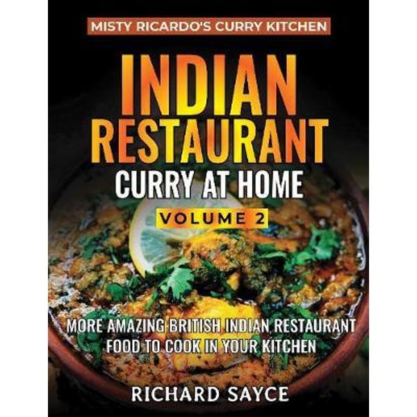 Indian Restaurant Curry at Home Volume 2 Richard Sayce eMAG.ro