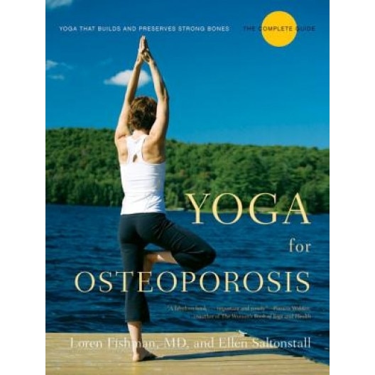 Yoga for Osteoporosis: The Complete Guide, Loren Fishman, Ellen Saltonstall