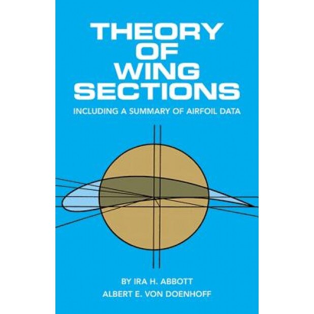 Theory of Wing Sections: Including a Summary of Airfoil Data, A. E. Von Doenhoff, Ira H. Abbott