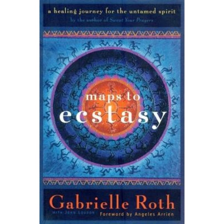 Maps to Ecstasy: A Healing Journey for the Untamed Spirit - Roth &. Louden, Gabrielle Roth