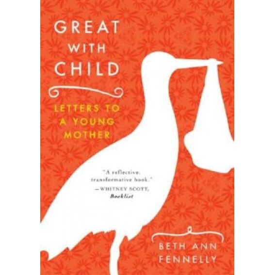 Great with Child: Letters to a Young Mother, Beth Ann Fennelly