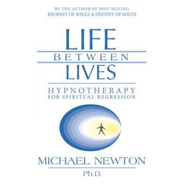 Life Between Lives: Hypnotherapy for Spiritual Regression - Michael Duff Newton