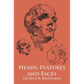 Heads, Features, and Faces, George B. Bridgman Heads, Features, and Faces, George B. Bridgman
