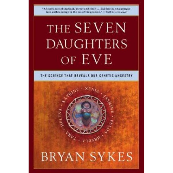 The Seven Daughters of Eve: The Science That Reveals Our Genetic Ancestry, Bryan Sykes