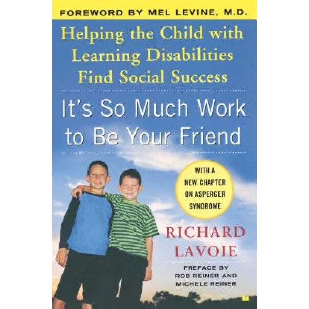 It's So Much Work to Be Your Friend: Helping the Child with Learning Disabilities Find Social Success, Richard Lavoie