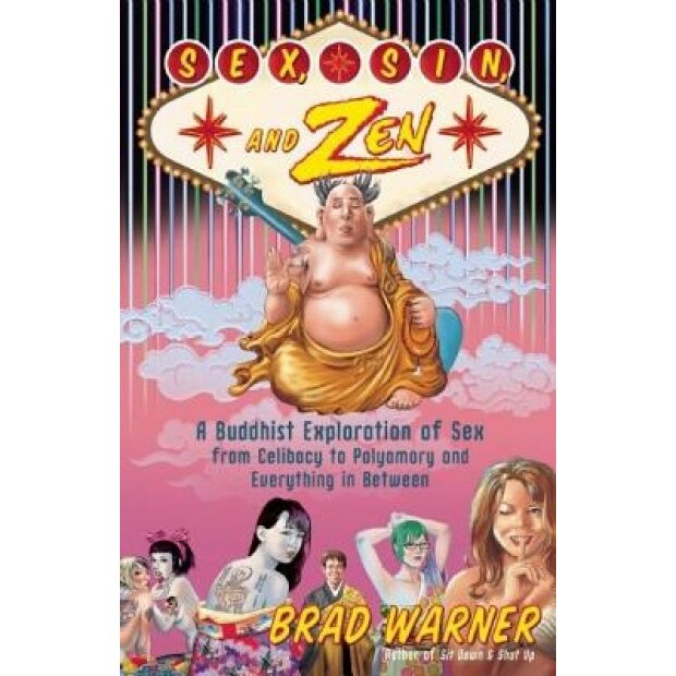 Sex, Sin, and Zen: A Buddhist Exploration of Sex from Celibacy to Polyamory and Everything in Between, Brad Warner
