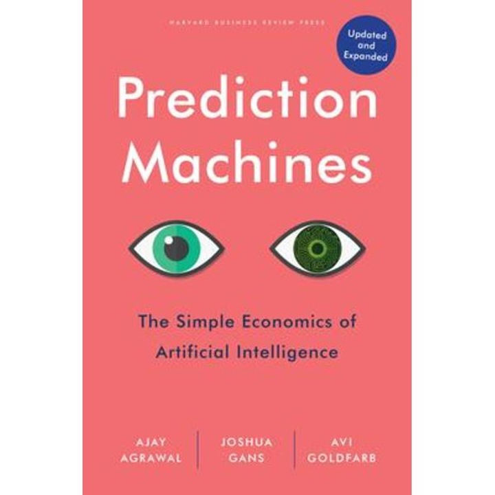 Prediction Machines, Updated And Expanded: The Simple Economics Of Artificial Intelligence - Ajay Agrawal