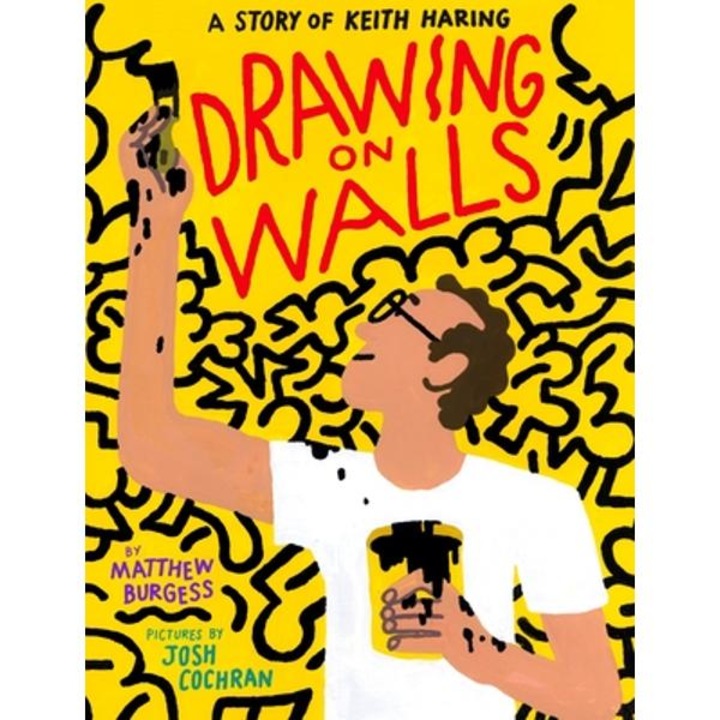 Drawing on Walls: A Story of Keith Haring - Matthew Burgess