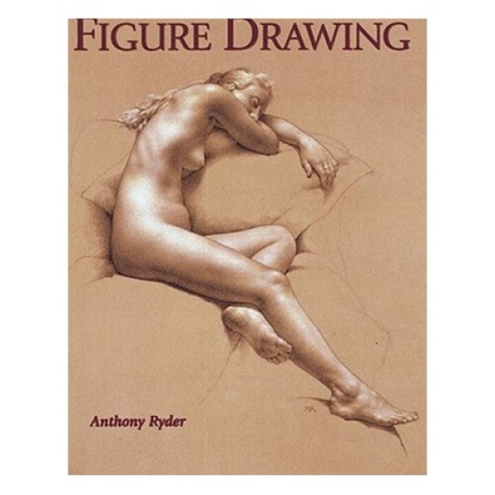 The Artist's Complete Guide To Figure Drawing: A Contemporary Master Reveals The Secrets Of Drawing The Human Form - Anthony Ryder