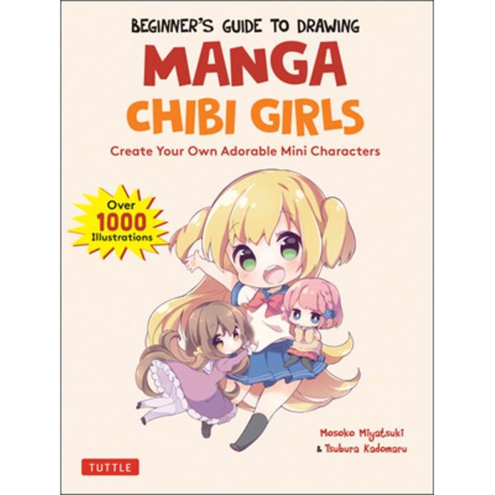 Beginner's Guide to Drawing Manga Chibi Girls: Create Your Own Adorable Mini Characters (Over 1,000 Illustrations) - Mosoko Miyatsuki