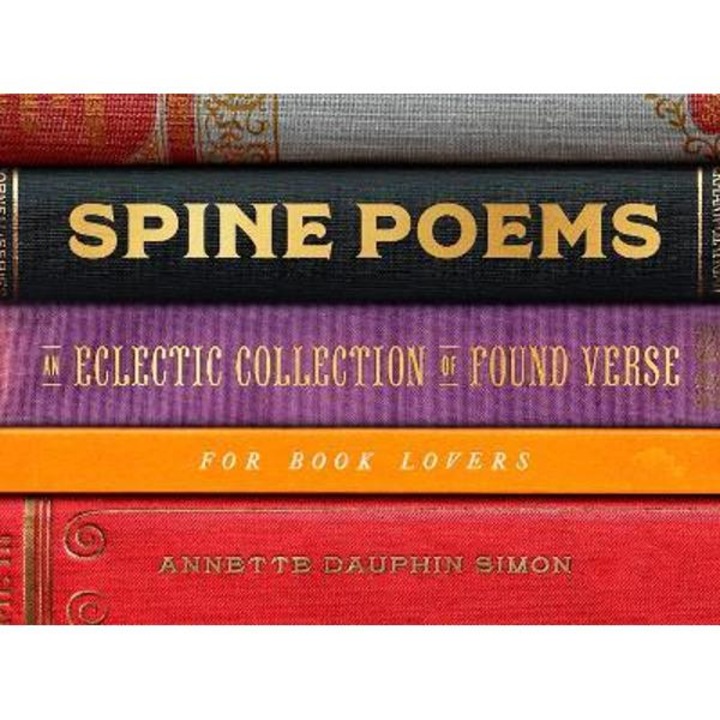 Spine Poems: An Eclectic Collection of Found Verse for Book Lovers - Annette Dauphin Simon