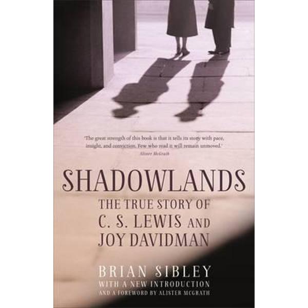 Shadowlands: The True Story of C S Lewis and Joy Davidman