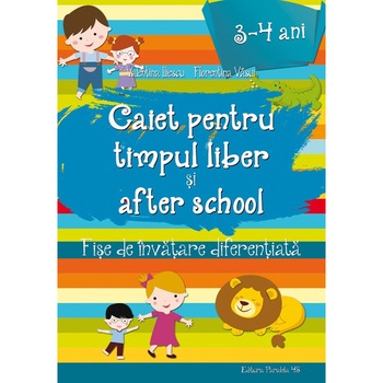 Caiet pentru timpul liber si after school. Fise de invatare diferentiata pentru 3-4 ani - Florentina Vasui,Valentina Iliescu Caiet pentru timpul liber si after school. Fise de invatare diferentiata pentru 3-4 ani - Florentina Vasui,Valentina Iliescu