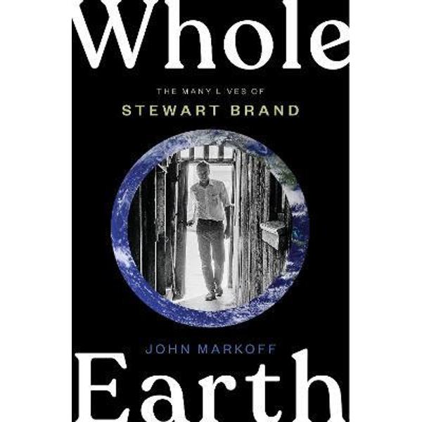 Whole Earth The Many Lives Of Stewart Brand John Markoff eMAG.ro