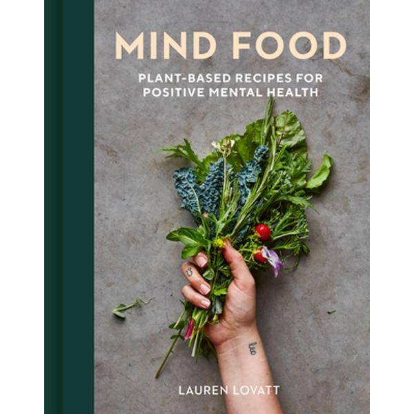 Mind Food: Plant-based Recipes For Positive Mental Health - Lauren