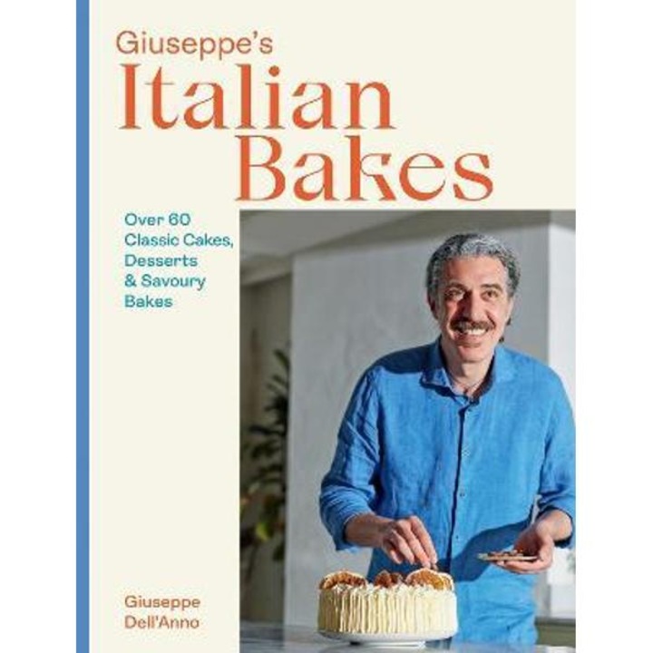 Giuseppe's Italian Bakes: 60 Classic Cakes, Desserts And Savoury Bakes - Hardie Grant