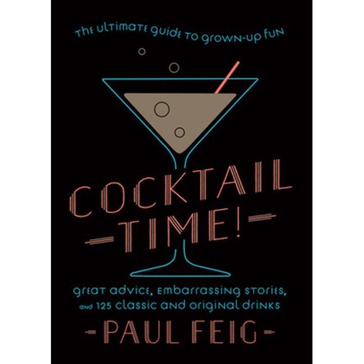 Cocktail Time!: The Ultimate Guide To Grown-up Fun - Paul Feig