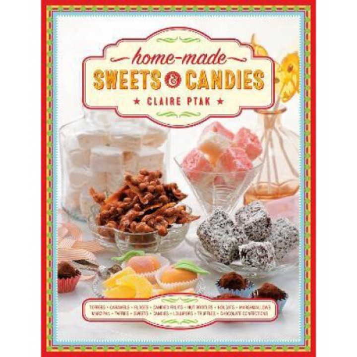 Home-made Sweets & Candies: 150 Traditional Treats To Make, Shown Step By Step - Claire Ptak