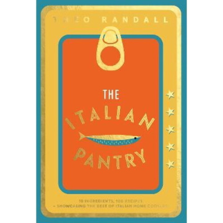 The Italian Pantry: 10 Ingredients, 100 Recipes - Showcasing The Best Of Italian Home Cooking - Theo Randall