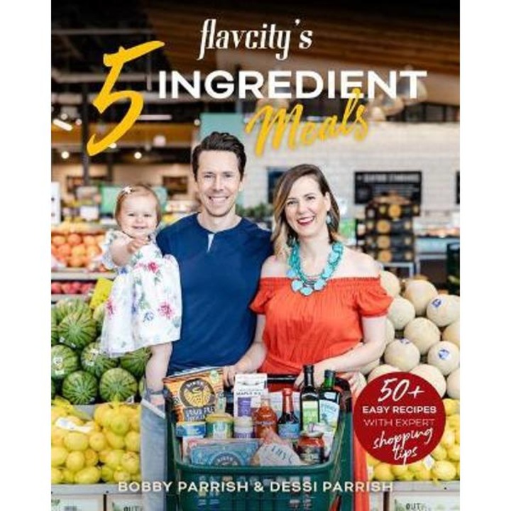 Flavcity's 5 Ingredient Meals: 50 Easy & Tasty Recipes Using the Best Ingredients from the Grocery Store - Bobby Parrish