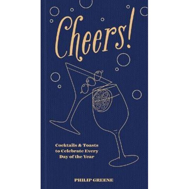 Cheers!: Cocktails & Toasts To Celebrate Every Day Of The Year - Philip Greene