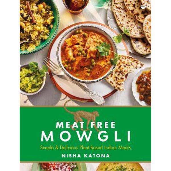 Meat Free Mowgli: Simple & Delicious Plant-Based Indian Meals - Nisha ...