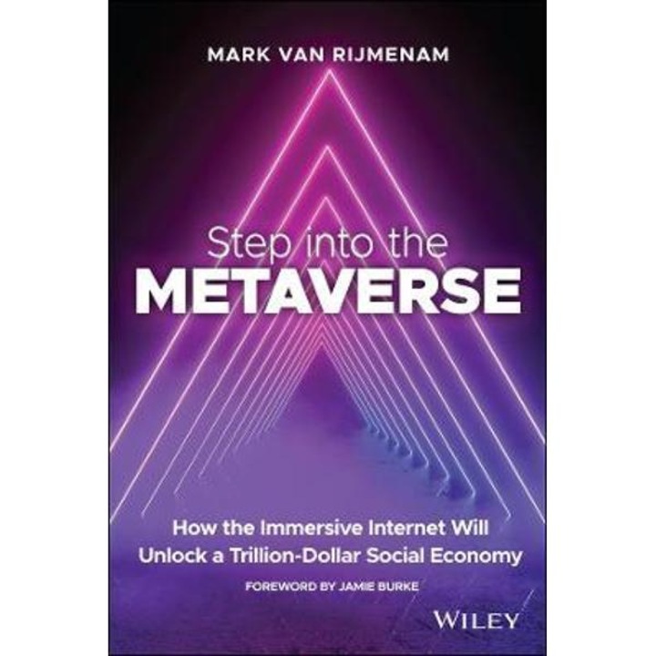 Step Into the Metaverse: How the Immersive Internet Will Unlock a Trillion-Dollar Social Economy - Mark Van Rijmenam