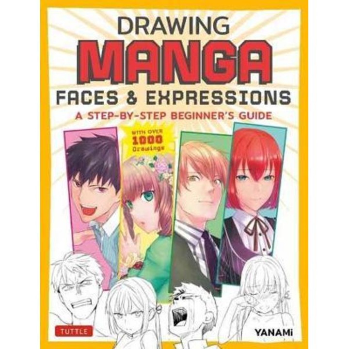Drawing Manga Faces & Expressions: A Step-By-Step Beginner's Guide (with Over 1,200 Drawings) - Yanami