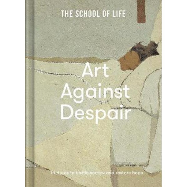 Art Against Despair: Pictures To Restore Hope - The School Of Life