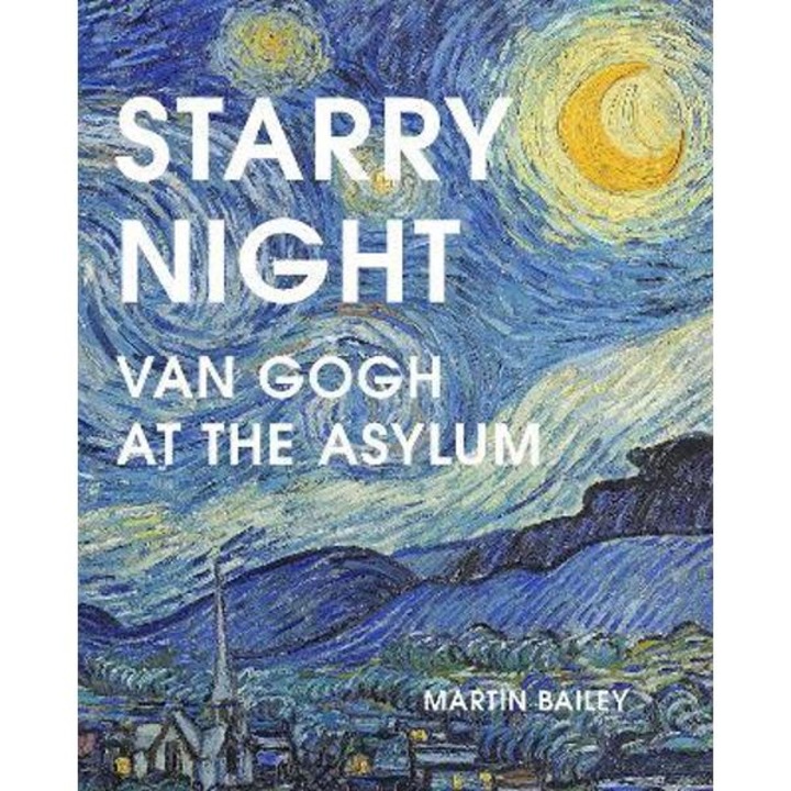 Starry Night: Van Gogh At The Asylum - Martin Bailey