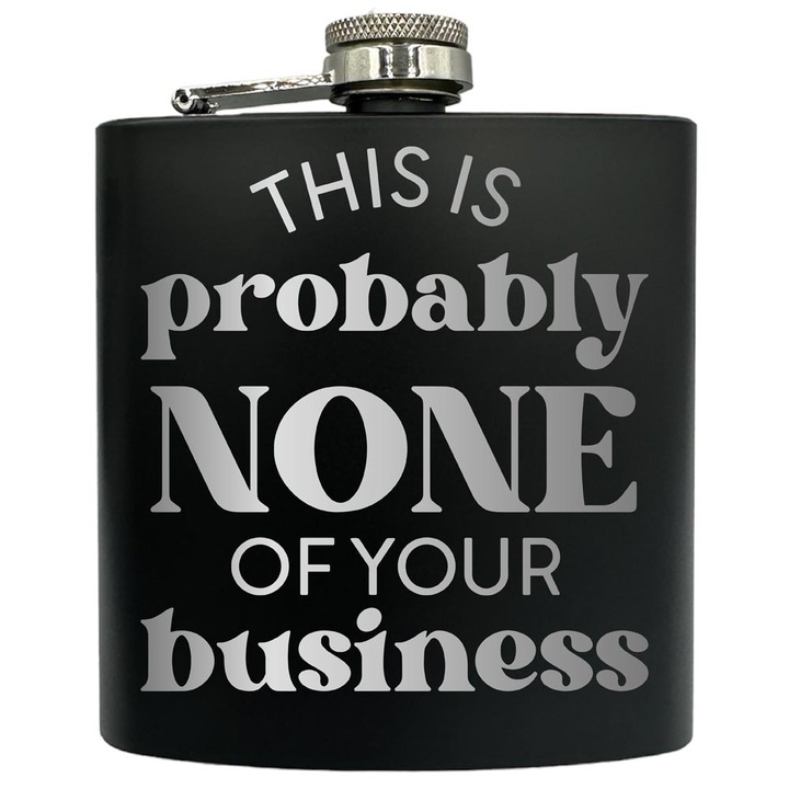 Plosca gravata din otel inoxidabil, de 6oz 180 ml pentru bauturi fine, Probably None Of Your Business, Negru, FKF 192