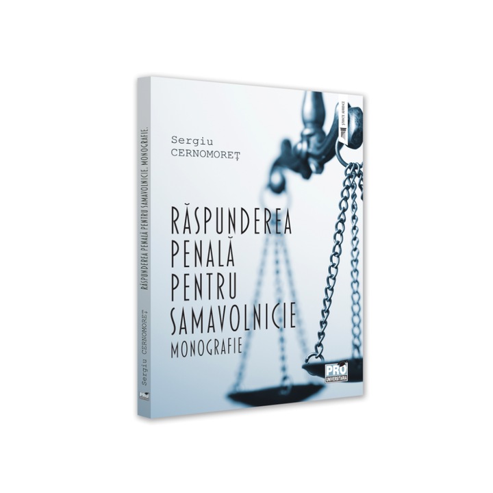 Raspunderea Penala Pentru Samavolnicie. Monografie - Sergiu Cernomoret