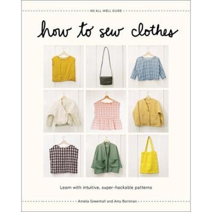 How To Sew Clothes: Learn With Intuitive, Super-hackable Patterns - Amelia Greenhall