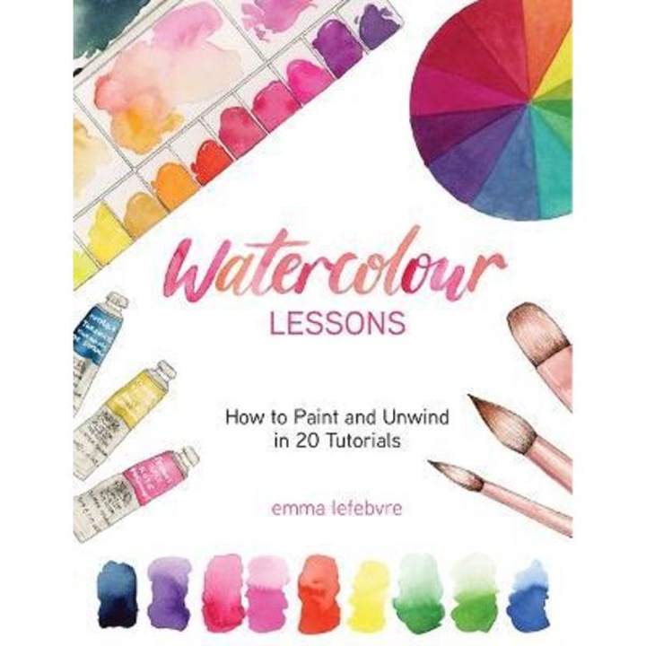 Watercolour Lessons: How To Paint And Unwind In 20 Tutorials - Emma Lefebvre