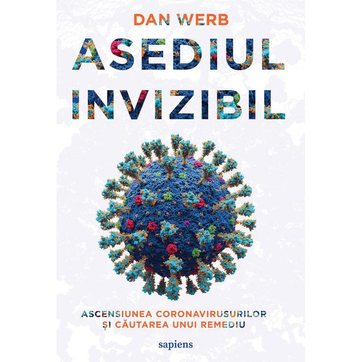 Asediul invizibil. Ascensiunea coronavirusurilor si cautarea unui remediu, Dan Werb