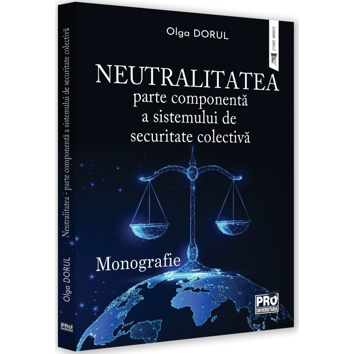 Neutralitatea. Parte componenta a sistemului de securitate colectiva. Monografie, Olga Dorul