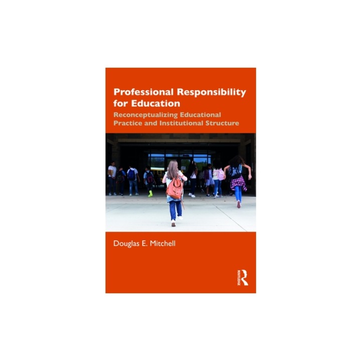 Professional Responsibility for Education: Reconceptualizing Educational Practice and Institutional Structure, Douglas E. Mitchell