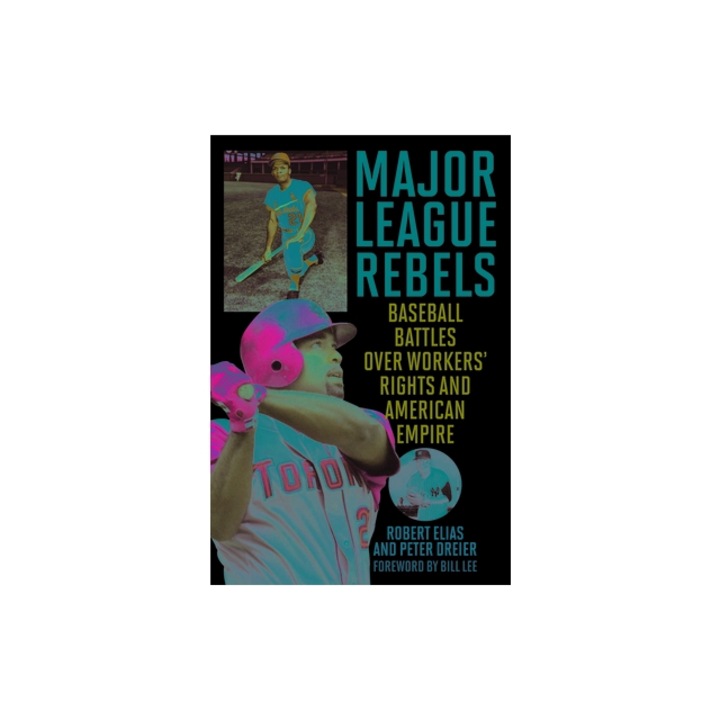 Major League Rebels: Baseball Battles Over Workers' Rights and American Empire, Robert Elias