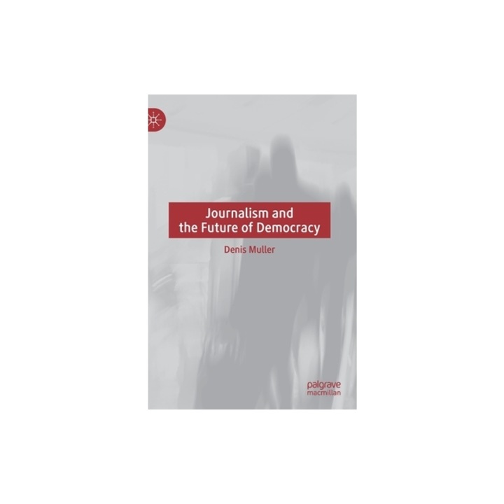 Journalism and the Future of Democracy, Denis Muller