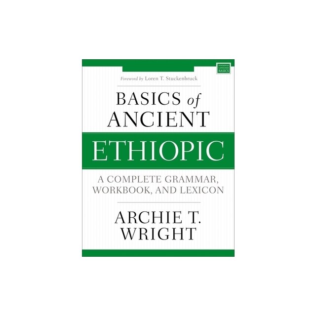 Archie Wright Basics of Ancient Ethiopic: A Complete Grammar, Workbook, and Lexicon ...