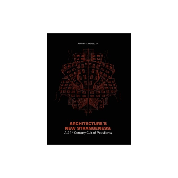Architecture's New Strangeness: A 21st Century Cult of Peculiarity, Kenneth Moffett