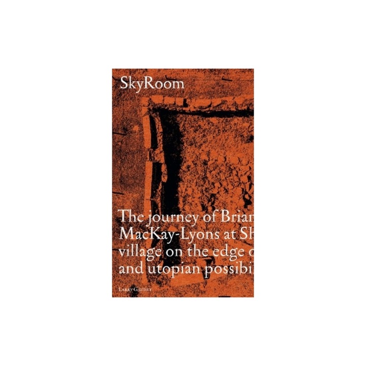 Skryoom: The Journey of Brian and Marilyn Mackay-Lyons at Shobac, a Seaside Village on the Edge of Architectural and Utopian Po, Larry Gaudet