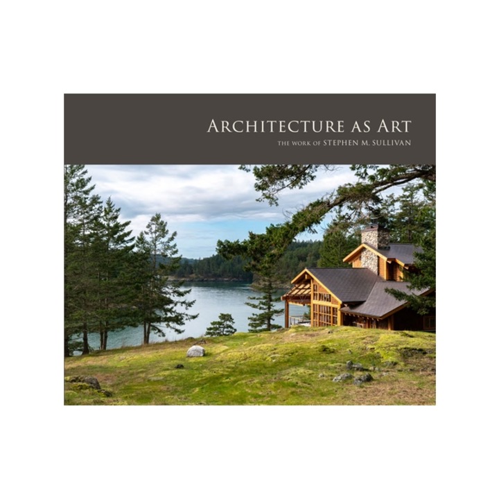 Architecture as Art: The Work of Stephen M. Sullivan, Stephen M. Sullivan