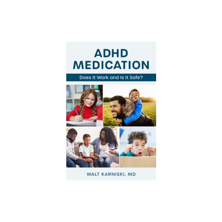ADHD Medication: Does It Work and Is It Safe?, Walt Karniski MD