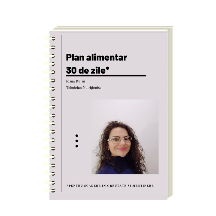 Plan alimentar pentru scadere in greutate si mentinere, pe 30 de zile, Ioana Rujan - Tehnician nutritionist