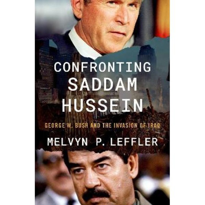 Confronting Saddam Hussein: George W. Bush And The Invasion Of Iraq - Melvyn P. Leffler